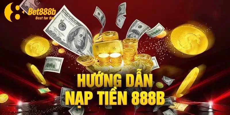 Cách để nạp tiền 888b bằng ngân hàng an toàn và nhanh chóng